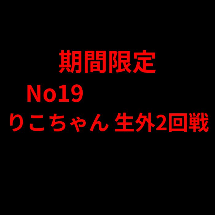 限定販売 No19 りこちゃん 生外2回戦